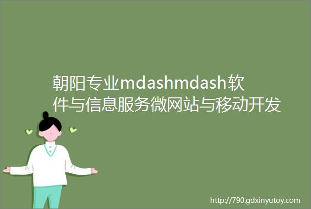 朝阳专业mdashmdash软件与信息服务微网站与移动开发